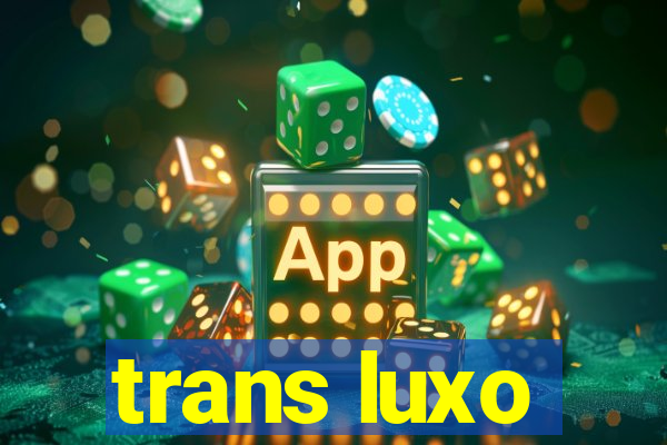 trans luxo